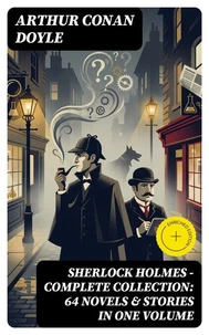 SHERLOCK HOLMES - Complete Collection: 64 Novels &amp; Stories in One Volume
