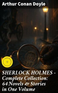 SHERLOCK HOLMES - Complete Collection: 64 Novels & Stories in One Volume