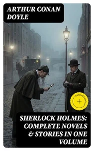 Sherlock Holmes: Complete Novels &amp; Stories in One Volume