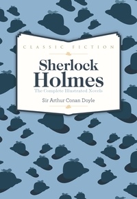 Arthur Conan Doyle - Sherlock Holmes Complete Short Stories - Collected and Illustrated.