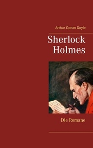 Arthur Conan Doyle - Sherlock Holmes - Die Romane (Gesamtausgabe mit über 100 Illustrationen) - Eine Studie in Scharlachrot, Das Zeichen der Vier, Der Hund von Baskerville, Das Tal der Angst.