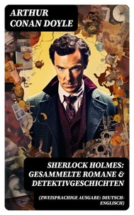 Sherlock Holmes: Gesammelte Romane &amp; Detektivgeschichten (Zweisprachige Ausgabe: Deutsch-Englisch)