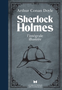 Arthur Conan Doyle - Sherlock Holmes  : L'intégrale illustrée.