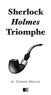 Arthur Conan Doyle - Sherlock Holmes triomphe.