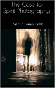 Arthur Conan Doyle - The Case for Spirit Photography.