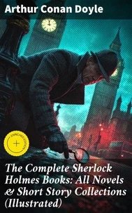 The Complete Sherlock Holmes Books: All Novels & Short Story Collections (Illustrated)