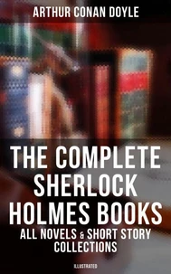 The Complete Sherlock Holmes Books: All Novels &amp; Short Story Collections (Illustrated)