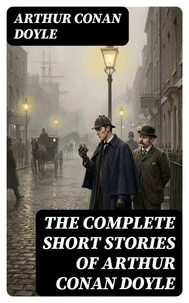 The Complete Short Stories of Arthur Conan Doyle