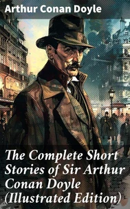 The Complete Short Stories of Sir Arthur Conan Doyle (Illustrated Edition)