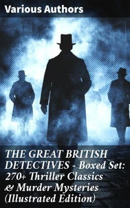 THE GREAT BRITISH DETECTIVES - Boxed Set: 270+ Thriller Classics &amp; Murder Mysteries (Illustrated Edition)
