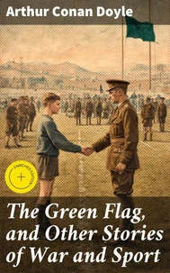 The Green Flag, and Other Stories of War and Sport