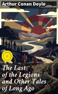 The Last of the Legions and Other Tales of Long Ago
