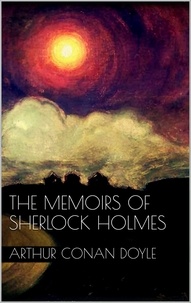 Arthur Conan Doyle - The Memoirs of Sherlock Holmes.