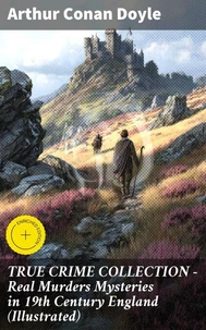TRUE CRIME COLLECTION - Real Murders Mysteries in 19th Century England (Illustrated)