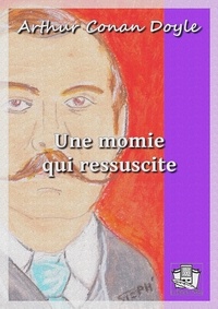 Arthur Conan Doyle et Albert Savine - Une momie qui ressuscite.