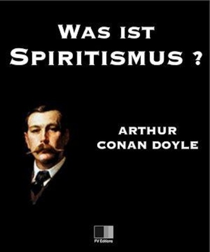 Arthur Conan Doyle - Was ist Spiritismus? Die neue Offenbarung.