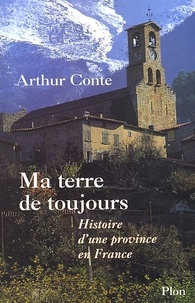 Arthur Conte - Ma Terre De Toujours. Histoire D'Une Province En France.