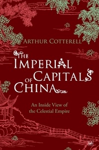 Arthur Cotterell - The Imperial Capitals of China - An Inside View of the Celestial Empire.