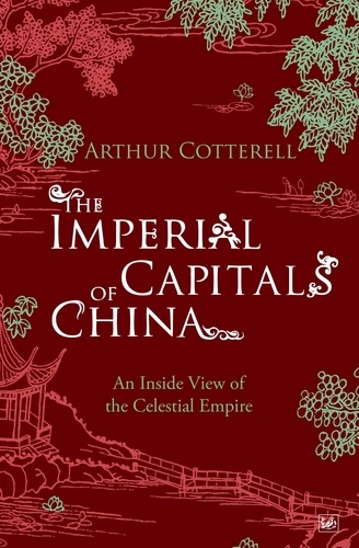 Arthur Cotterell - The Imperial Capitals of China - An Inside View of the Celestial Empire.