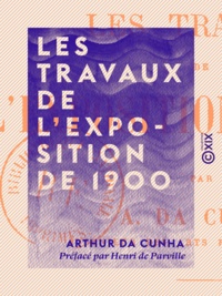Arthur Da Cunha et Henri De Parville - Les Travaux de l'Exposition de 1900.