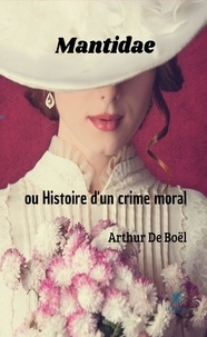 Arthur de Boël - Mantidae ou Histoire d'un crime moral.