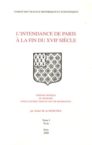Arthur de Boislisle - L'intendance de Paris à la fin du XVIIe siècle - Edition critique du mémoire "Pour l'instruction du duc de Bourgogne" 2 volumes.