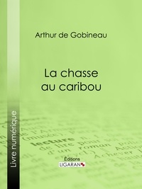  Arthur de Gobineau et  Ligaran - La Chasse au caribou.