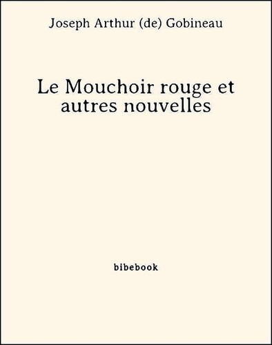 Arthur de Gobineau - Le Mouchoir rouge et autres nouvelles.