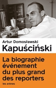Arthur Domoslawski - Kapuscinski - Le vrai et le plus vrai.