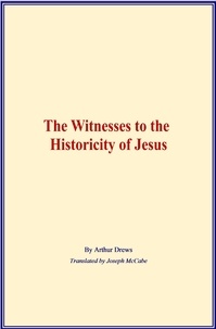 Arthur Drews - The Witnesses to the Historicity of Jesus.
