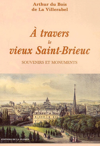 Arthur Du Bois de La Villerabel - A travers le vieux Saint-Brieuc - Souvenirs et monuments.