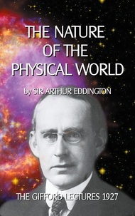 Arthur Eddington et Klaus-Dieter Sedlacek - The Nature of the Physical World - The Gifford Lectures 1927.