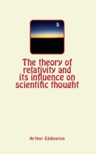 Arthur Eddington - The Theory of Relativity and its Influence on Scientific Thought.