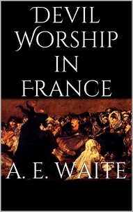 Arthur Edward Waite - Devil Worship in France.
