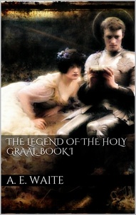 Arthur Edward Waite - The Legend of the Holy Graal. Book I.