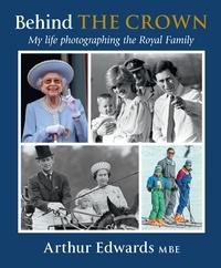 Arthur Edwards - Behind the Crown - My Life Photographing the Royal Family.