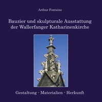 Arthur Fontaine - Bauzier und skulpturale Ausstattung der Wallerfanger Katharinenkirche.