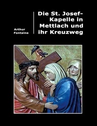 Arthur Fontaine - Die St. Josef-Kapelle in Mettlach und ihr Kreuzweg.