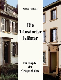 Arthur Fontaine - Die Tünsdorfer Klöster - Ein Kapitel der Ortsgeschichte.