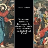 Arthur Fontaine - Die weniger bekannten Kreuzwege der Octavie de Lasalle von Louisenthal in den Kirchen von Konfeld und Kastel.