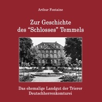 Arthur Fontaine - Zur Geschichte des "Schlosses" Temmels - Das ehemalige Landgut der Trierer Deutschherrenkomturei.
