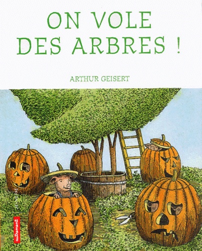 Arthur Geisert - On Vole Les Arbres !.