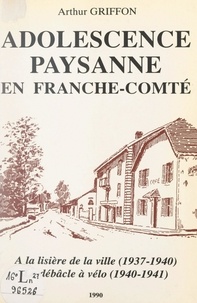 Arthur Griffon et Jacky Cordier - Adolescence paysanne en Franche-Comté : Doubs, 1937-1941.