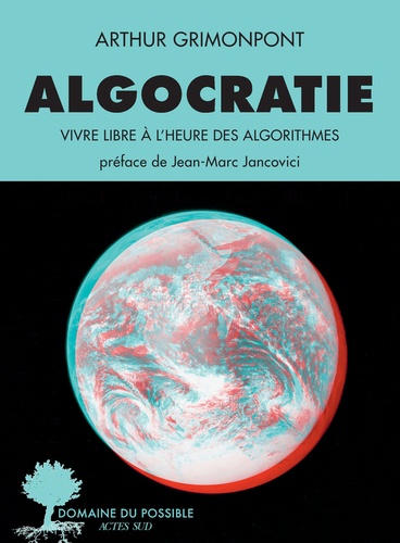 Algocratie. Vivre libre à l'heure des algorithmes