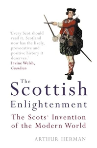 The Scottish Enlightenment : the Scots' Invention of the Modern World