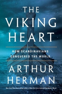 Arthur Herman - The Viking Heart - How Scandinavians Conquered the World.