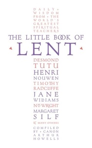 Arthur Howells - The Little Book of Lent - Daily Reflections from the World’s Greatest Spiritual Writers.