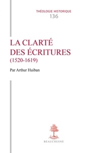 Philippe Büttgen et Arthur Huiban - Th n136 - la clarte des ecritures (1520-1619).