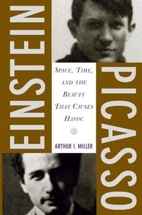 Arthur I Miller - Einstein, Picasso - Space, Time, and the Beauty That Causes Havoc.