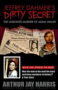 The Unsolved Murder of Adam Walsh - Book One: Finding the Killer
